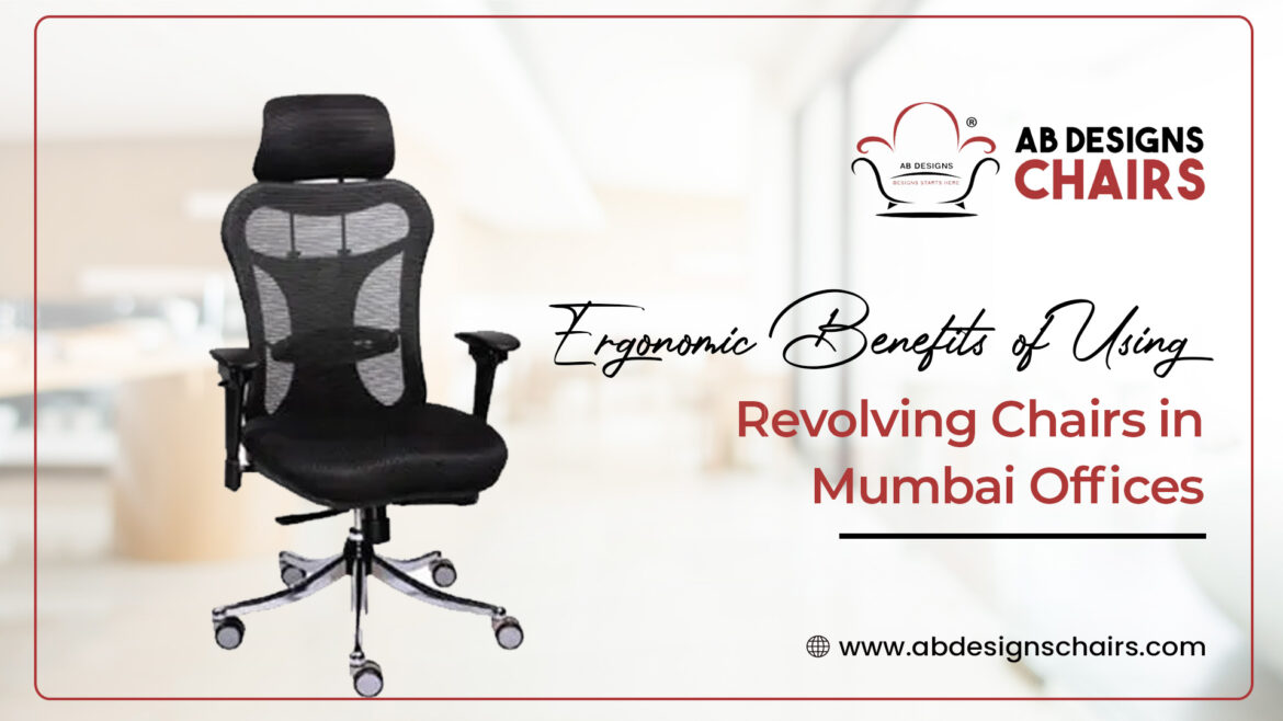 Ergonomic Benefits of Using Revolving Chairs in Mumbai Offices
