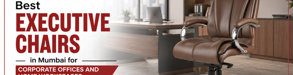 Best Executive Chairs in Mumbai for Corporate Offices and Home Workspaces