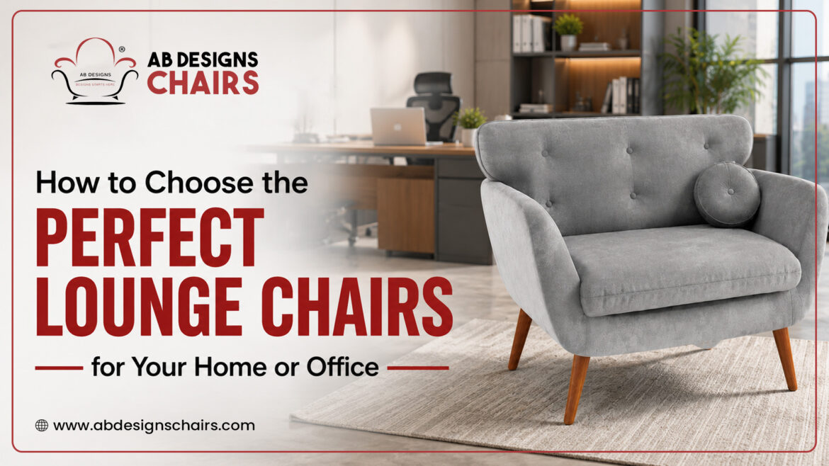 How to Choose the Perfect Lounge Chairs for Your Home or Office? 2026